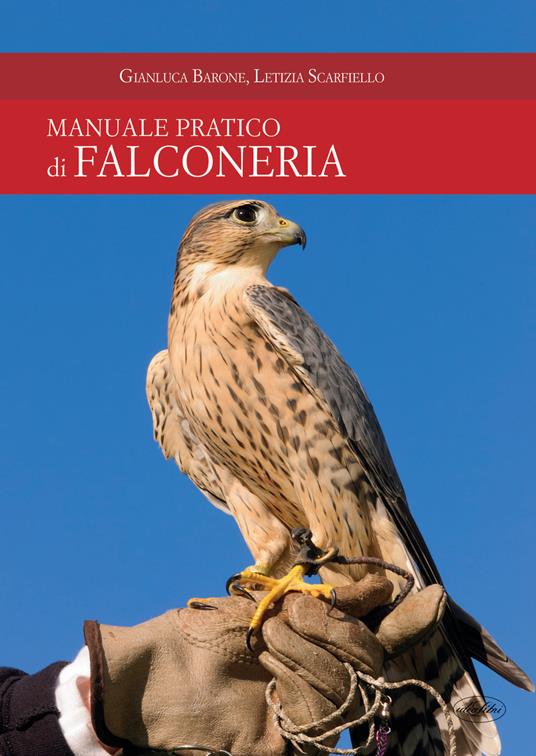 Manuale pratico di falconeria di Gianluca Barone e Letizia Scarfiello